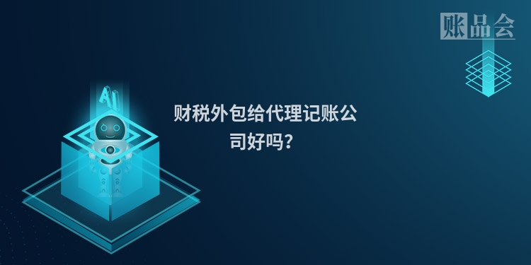 财税外包给代理记账公司好吗?