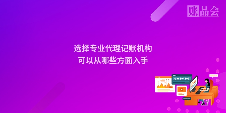 选择专业代理记账机构可以从哪些方面入手