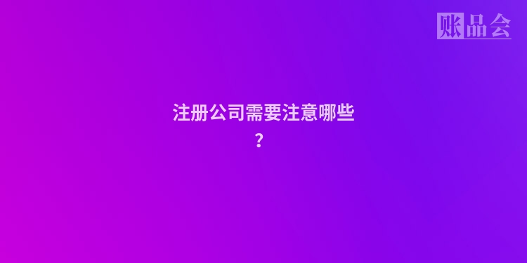 注册公司需要注意哪些?