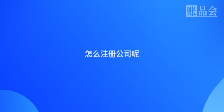 怎么注册公司呢