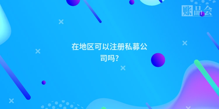 在地区可以注册私募公司吗?