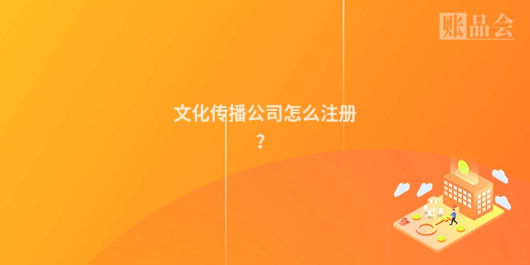 文化传播公司怎么注册？