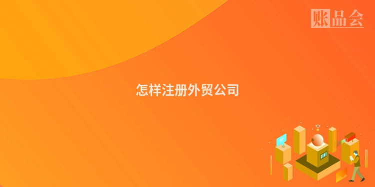 怎样注册外贸公司