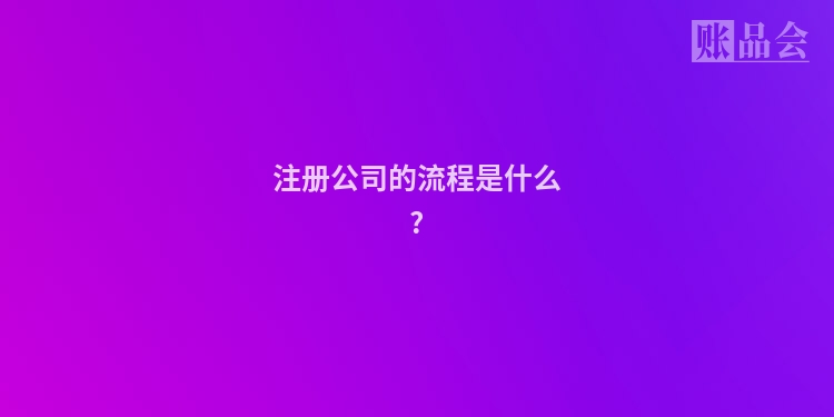 注册公司的流程是什么?