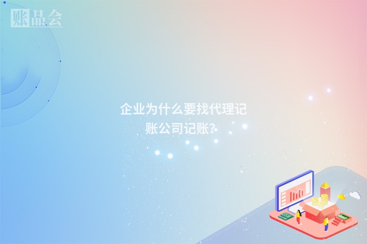企业为什么要找代理记账公司记账？