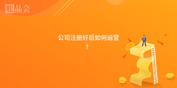 公司注册好后如何运营？