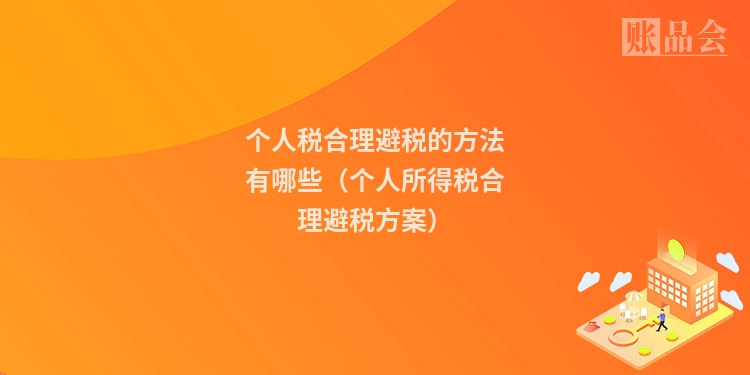 个人税合理避税的方法有哪些（个人所得税合理避税方案）