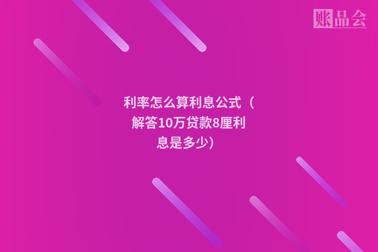 利率怎么算利息公式（解答10万贷款8厘利息是多少）