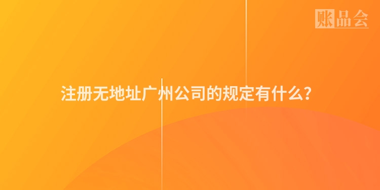 注册无地址广州公司的规定有什么？