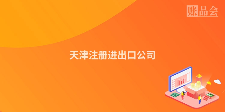 天津注册进出口公司