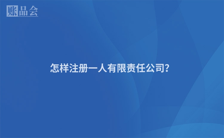 怎样注册一人有限责任公司？