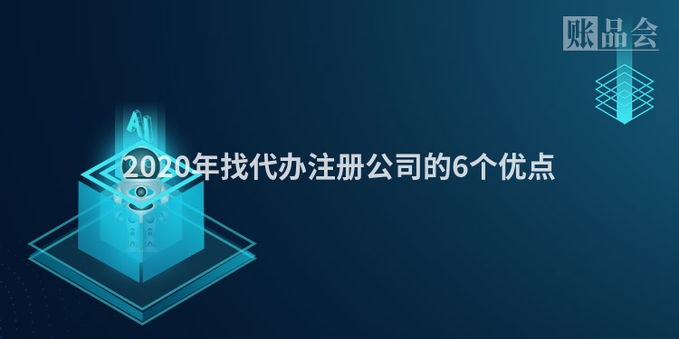 2020年找代办注册公司的6个优点