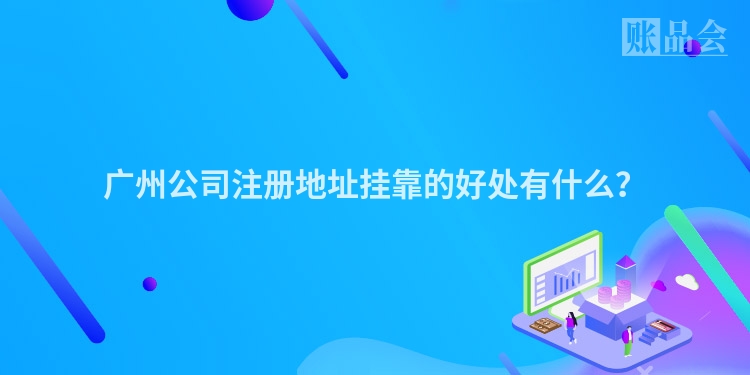 广州公司注册地址挂靠的好处有什么？