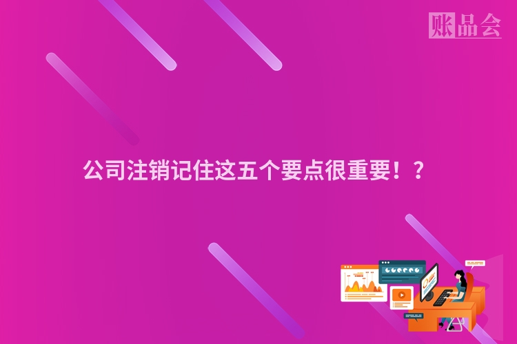 公司注销记住这五个要点很重要!?
