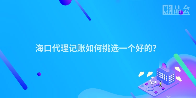 海口代理记账如何挑选一个好的？