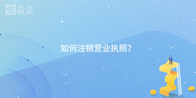 如何注销营业执照？