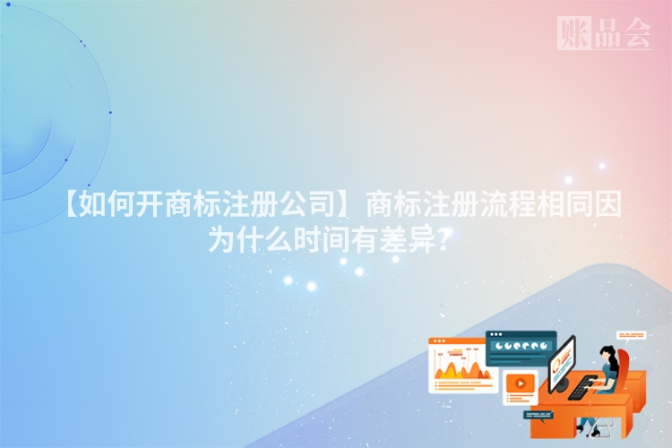 【如何开商标注册公司】商标注册流程相同因为什么时间有差异?